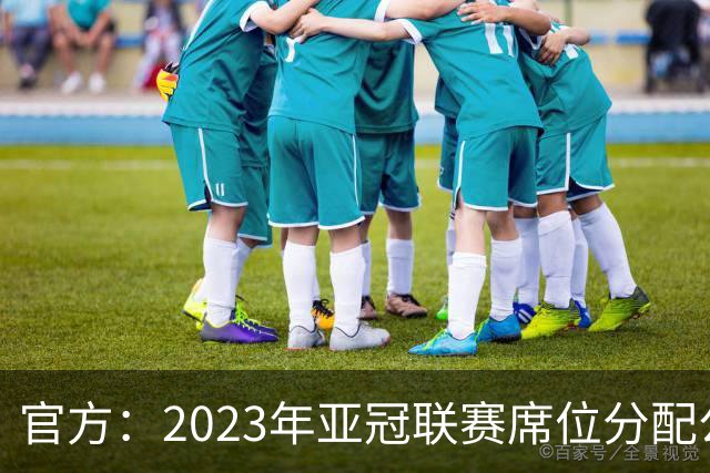 官方：2023年亚冠联赛席位分配公布 中超名额为2+2